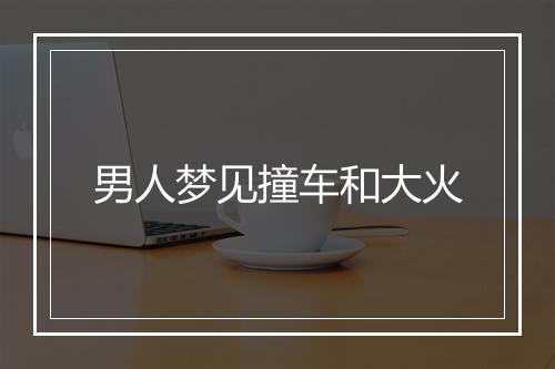 男人梦见撞车和大火