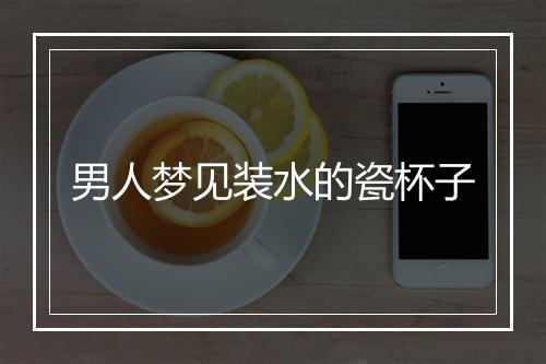 男人梦见装水的瓷杯子