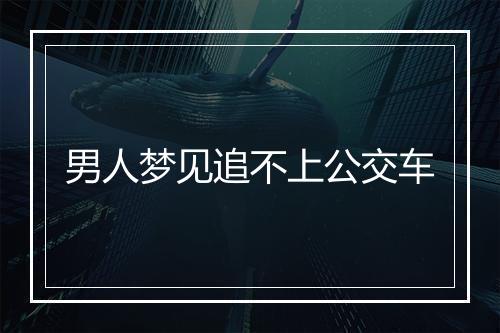 男人梦见追不上公交车