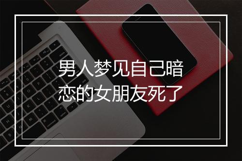 男人梦见自己暗恋的女朋友死了