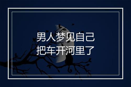 男人梦见自己把车开河里了