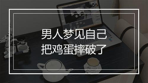 男人梦见自己把鸡蛋摔破了