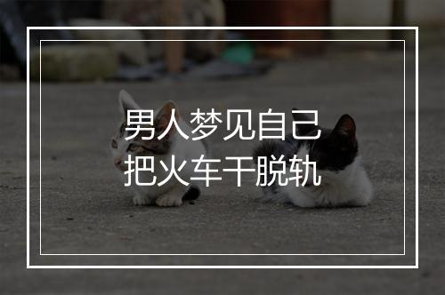 男人梦见自己把火车干脱轨