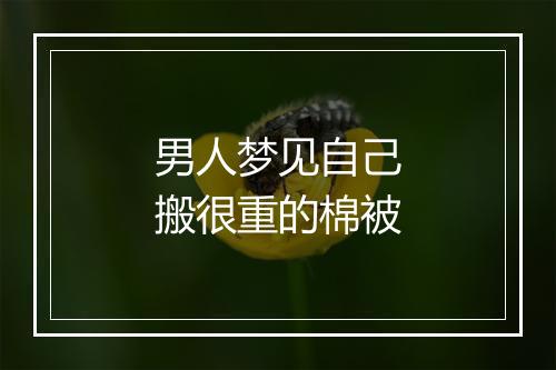 男人梦见自己搬很重的棉被