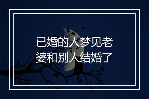 已婚的人梦见老婆和别人结婚了