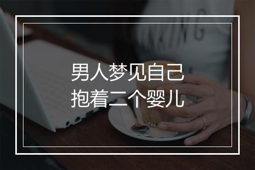 男人梦见自己抱着二个婴儿