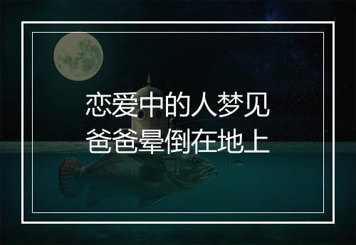 恋爱中的人梦见爸爸晕倒在地上