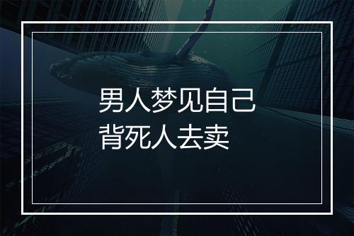 男人梦见自己背死人去卖