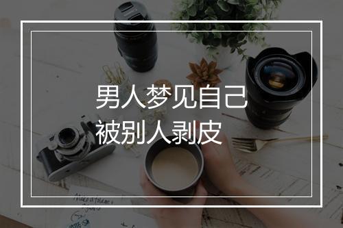 男人梦见自己被别人剥皮