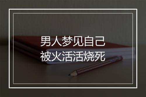 男人梦见自己被火活活烧死