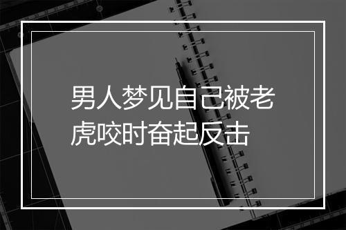 男人梦见自己被老虎咬时奋起反击