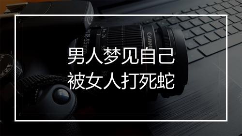 男人梦见自己被女人打死蛇