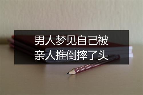 男人梦见自己被亲人推倒摔了头