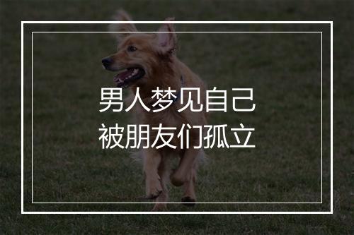 男人梦见自己被朋友们孤立