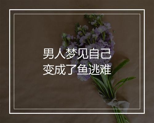 男人梦见自己变成了鱼逃难