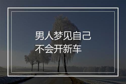 男人梦见自己不会开新车