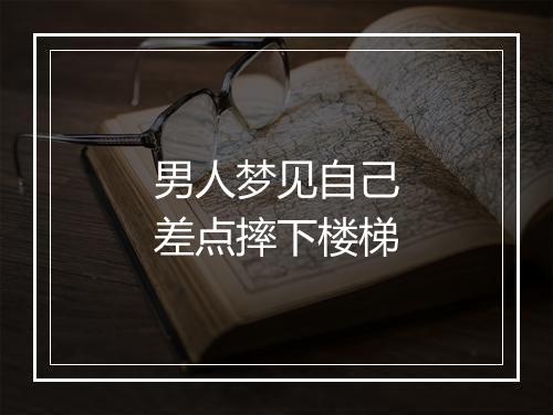 男人梦见自己差点摔下楼梯