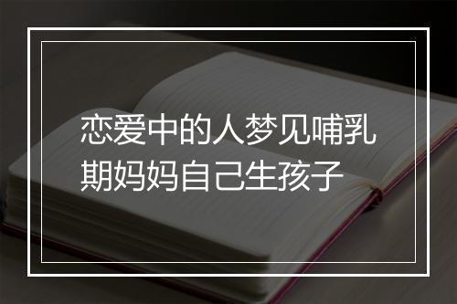 恋爱中的人梦见哺乳期妈妈自己生孩子