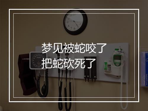 梦见被蛇咬了把蛇砍死了