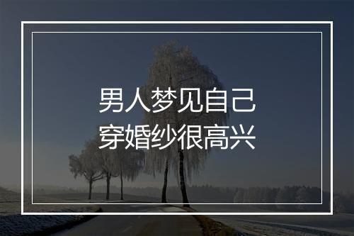 男人梦见自己穿婚纱很高兴