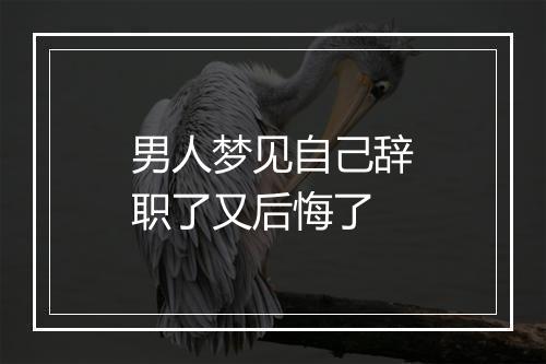 男人梦见自己辞职了又后悔了