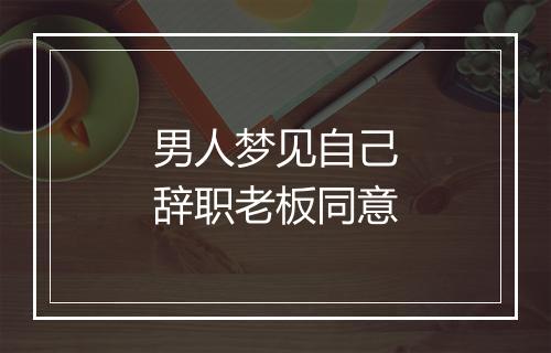 男人梦见自己辞职老板同意