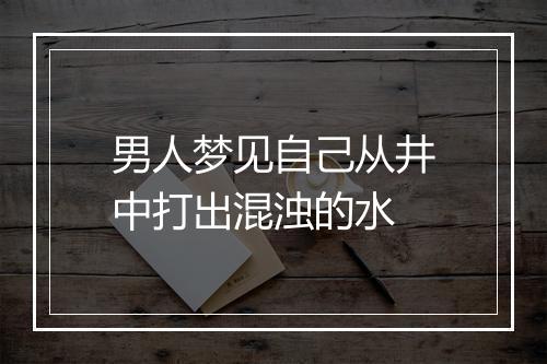 男人梦见自己从井中打出混浊的水