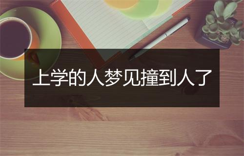 上学的人梦见撞到人了