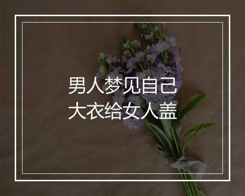 男人梦见自己大衣给女人盖