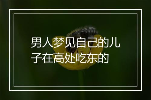 男人梦见自己的儿子在高处吃东的