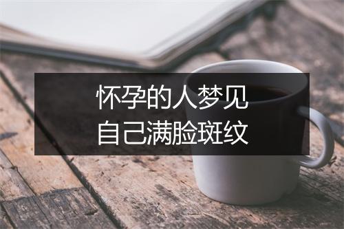 怀孕的人梦见自己满脸斑纹