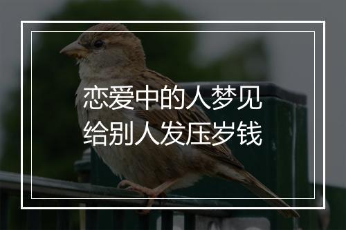 恋爱中的人梦见给别人发压岁钱