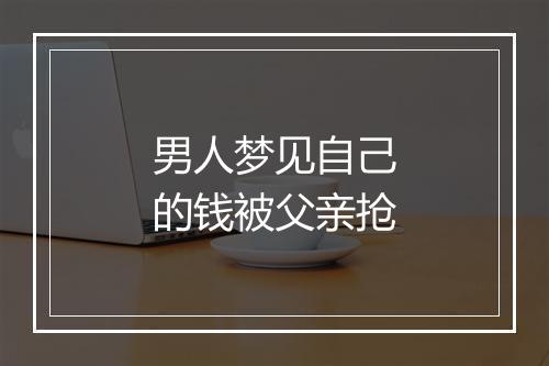 男人梦见自己的钱被父亲抢