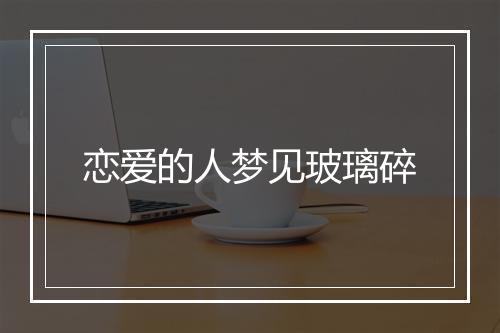 恋爱的人梦见玻璃碎