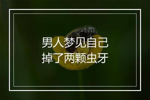 男人梦见自己掉了两颗虫牙