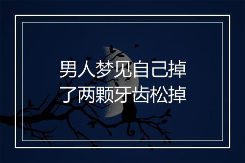 男人梦见自己掉了两颗牙齿松掉