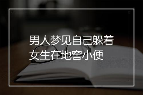 男人梦见自己躲着女生在地窖小便