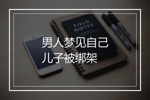 男人梦见自己儿子被绑架