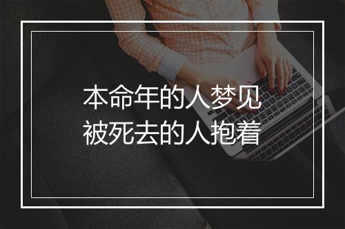 本命年的人梦见被死去的人抱着