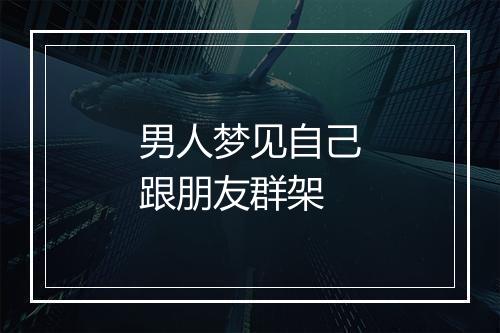 男人梦见自己跟朋友群架