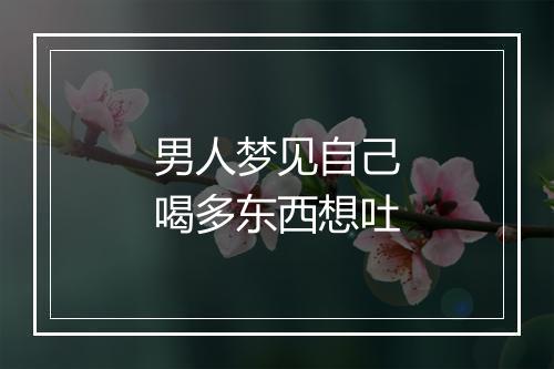 男人梦见自己喝多东西想吐