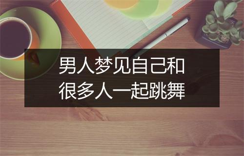 男人梦见自己和很多人一起跳舞