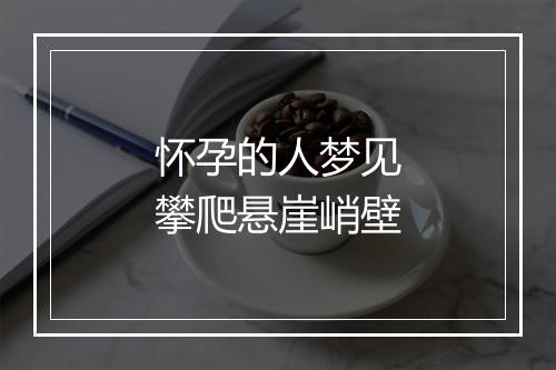 怀孕的人梦见攀爬悬崖峭壁