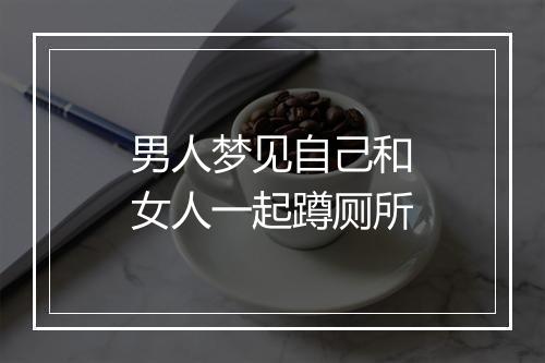 男人梦见自己和女人一起蹲厕所