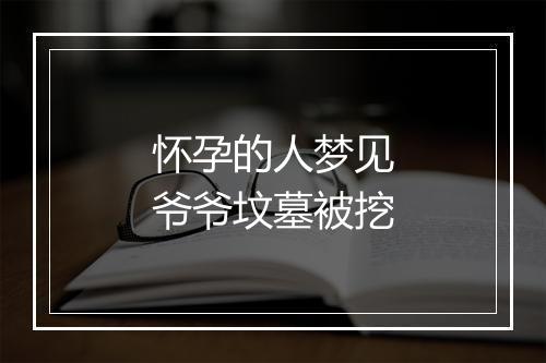 怀孕的人梦见爷爷坟墓被挖