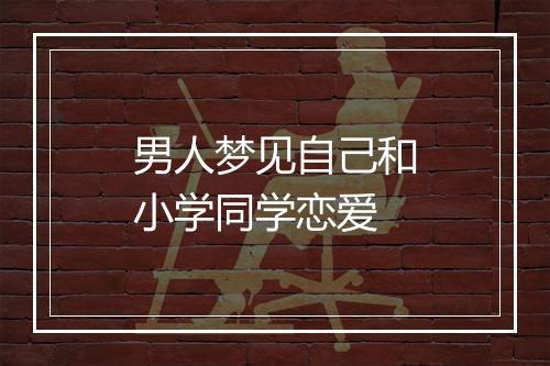 男人梦见自己和小学同学恋爱