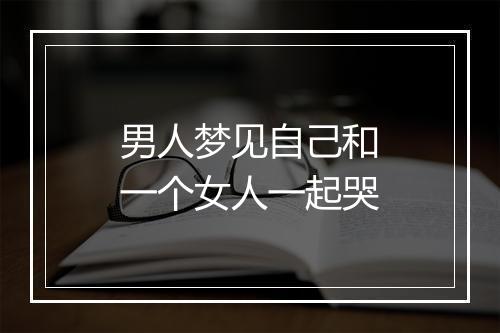 男人梦见自己和一个女人一起哭