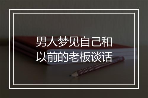 男人梦见自己和以前的老板谈话