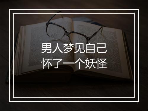 男人梦见自己怀了一个妖怪