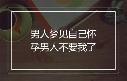 男人梦见自己怀孕男人不要我了